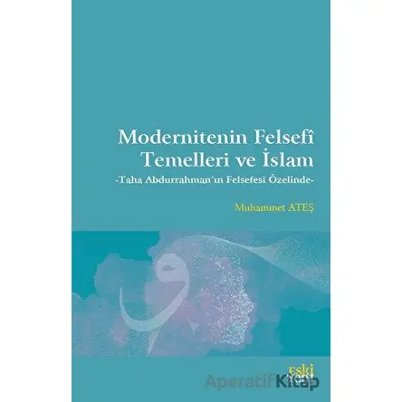 Modernitenin Felsefi Temelleri ve İslam - Muhammet Ateş - Eski Yeni Yayınları