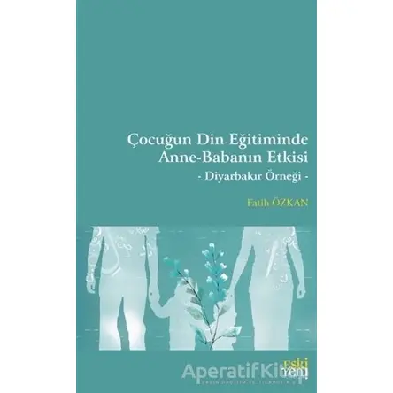 Çocuğun Din Eğitiminde Anne-Babanın Etkisi - Fatih Özkan - Eski Yeni Yayınları