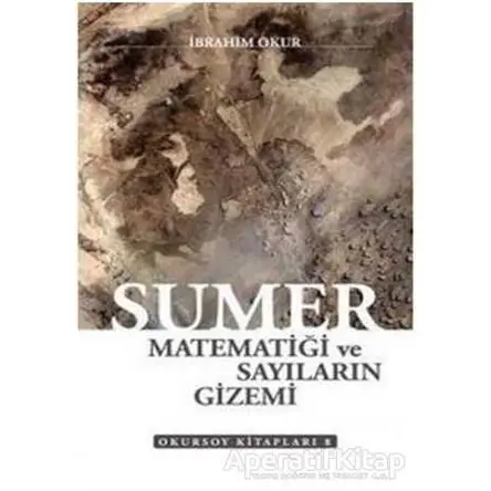 Sümer Matematiği ve Sayıların Gizemi - İbrahim Okur - Okursoy Kitapları