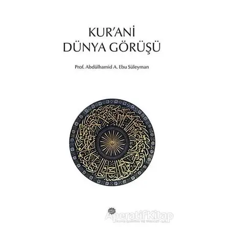 Kur’ani Dünya Görüşü - Abdülhamid A. Ebu Süleyman - Mahya Yayınları