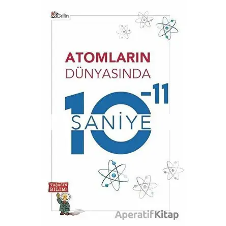 Atomların Dünyasında 10-11 Saniye - Orhan Akağaç - Grifin Yayınları