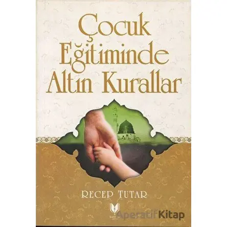 Çocuk Eğitiminde Altın Kurallar - Recep Tutar - Rabbani Yayınevi