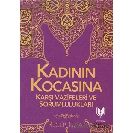 Kadının Kocasına Karşı Vazifeleri ve Sorumlulukları - Recep Tutar - Rabbani Yayınevi