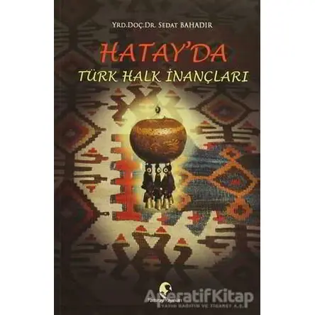 Hatayda Türk Halk İnançları - Sedat Bahadır - Pamiray Yayınları