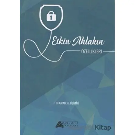 Etkin Ahlakın Özellikleri - Ebu Katade el-Filistini - Anlatı Yayınları