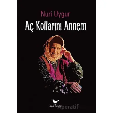 Aç Kollarını Annem - Nuri Uygur - Günce Yayınları