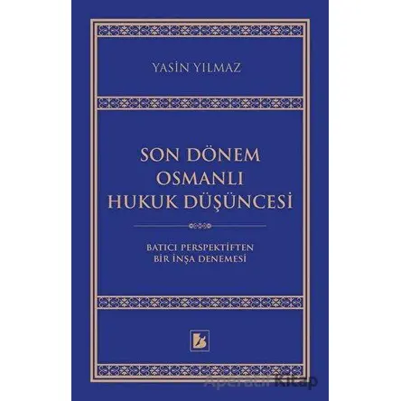 Son Dönem Osmanlı Hukuk Düşüncesi - Yasin Yılmaz - Bir Yayıncılık