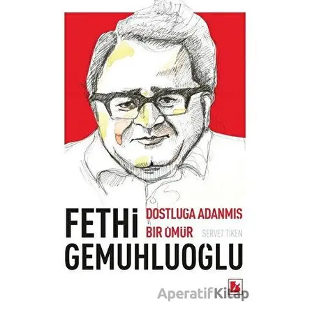 Fethi Gemuhluoğlu Dostluğa Adanmış Bir Ömür - Servet Tiken - Bir Yayıncılık