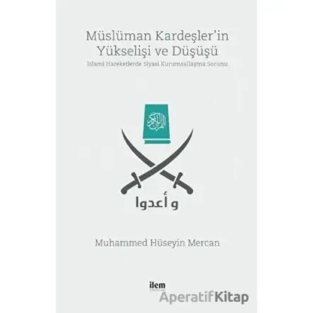 Müslüman Kardeşlerin Yükselişi ve Düşüşü - Muhammed Hüseyin Mercan - İlem Yayınları