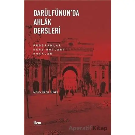 Darülfünun’da Ahlak Dersleri - Melek Yıldız Güneş - İlem Yayınları
