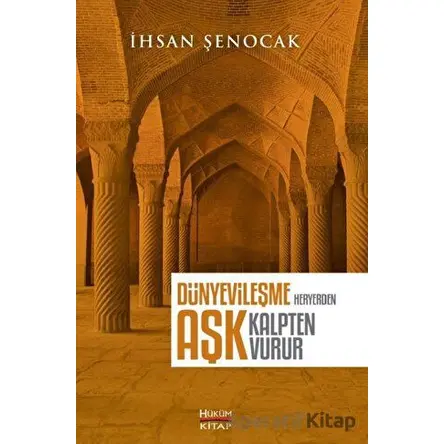Dünyevileşme Her Yerden Aşk Kalpten Vurur - İhsan Şenocak - Hüküm Kitap Yayınları