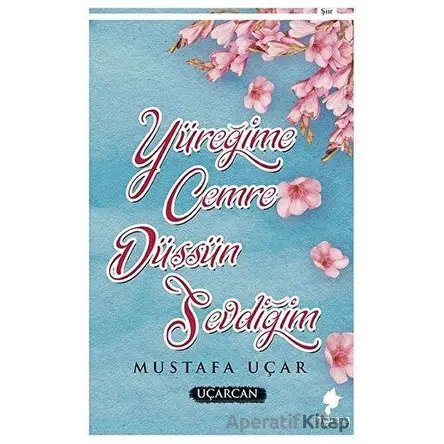 Yüreğime Cemre Düşsün Sevdiğim - Mustafa Uçar - Morena Yayınevi