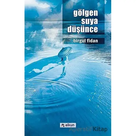 Gölgen Suya Düşünce - Birgül Fidan - Alkun Kitap