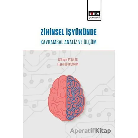 Zihinsel İşyükünde Kavramsal Analiz ve Ölçüm - Figen Gürcoşkun - Eğitim Yayınevi - Bilimsel Eserler