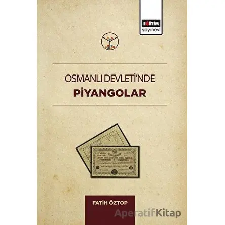 Osmanlı Devletinde Piyangolar - Fatih Öztop - Eğitim Yayınevi - Bilimsel Eserler