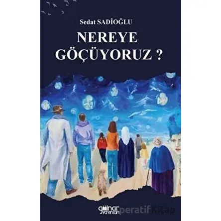Nereye Göçüyoruz? - Sedat Sadioğlu - Gülnar Yayınları