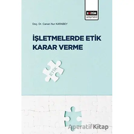 İşletmelerde Etik Karar Verme - Canan Nur Karabey - Eğitim Yayınevi - Bilimsel Eserler