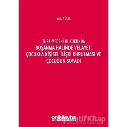 Türk Medeni Hukukunda Boşanma Halinde Velayet, Çocukla Kişisel İlişki Kurulması ve Çocuğun Soyadı