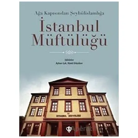 Ağa Kapısından Şeyhülislamlığa İstanbul Müftülüğü - Ayhan Işık - Türkiye Diyanet Vakfı Yayınları