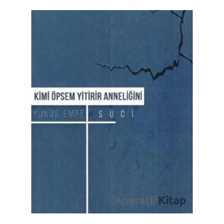 Kimi Öpsem Yitirir Anneliğini - Yunus Emre Suci - Klaros Yayınları