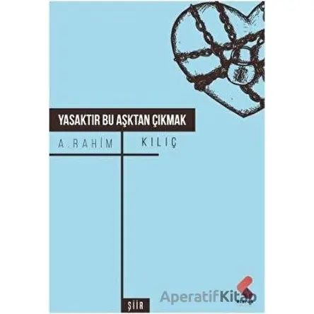 Yasaktır Bu Aşktan Çıkmak - A. Rahim Kılıç - Klaros Yayınları