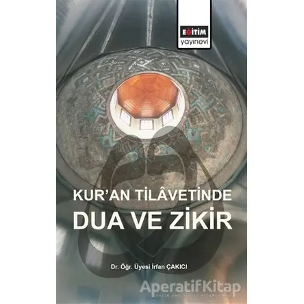 Kur’an Tilavetinde Dua ve Zikir - İrfan Çakıcı - Eğitim Yayınevi - Bilimsel Eserler