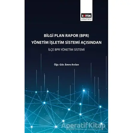 Bilgi Plan Rapor (BPR) Yönetim İşletim Sistemi Açısından İlçe BPR Yönetim Sistemi