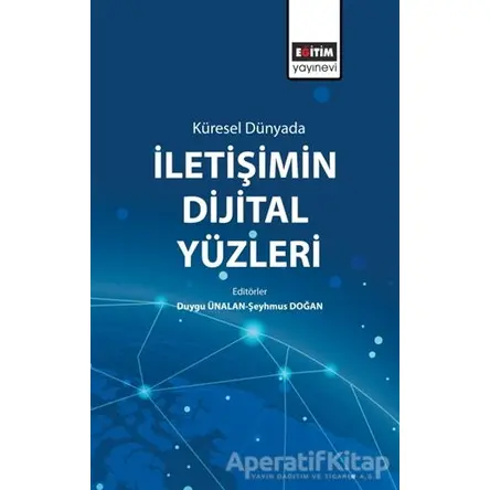 Küresel Dünyada İletişimin Dijital Yüzleri - Şeyhmus Doğan - Eğitim Yayınevi - Bilimsel Eserler