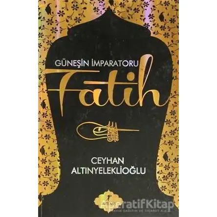 Güneşin İmparatoru Fatih - Ceyhan Altınyeleklioğlu - Artemis Yayınları