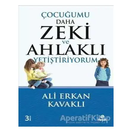 Çocuğumu Daha Zeki ve Ahlaklı Yetiştiriyorum - Ali Erkan Kavaklı - Hayat Yayınları