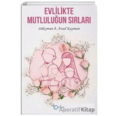 Evlilikte Mutluluğun Sırları - Süleyman b. Avad Kayman - Beka Yayınları