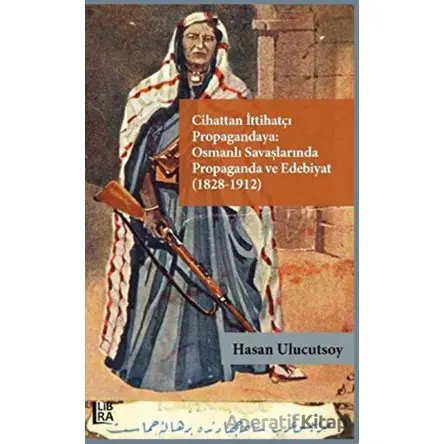 Cihattan İttihatçı Propagandaya Osmanlı Savaşlarında Propaganda ve Edebiyat (1828-1912)