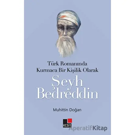 Türk Romanında Kurmaca Bir Kişilik Olarak Şeyh Bedreddin - Muhittin Doğan - Kesit Yayınları
