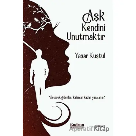 Aşk Kendini Unutmaktır - Yaşar Kuştul - Kadran Medya Yayıncılık