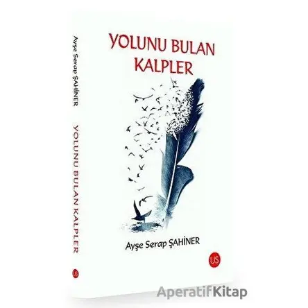 Yolunu Bulan Kalpler - Ayşe Serap Şahiner - US Yayınları