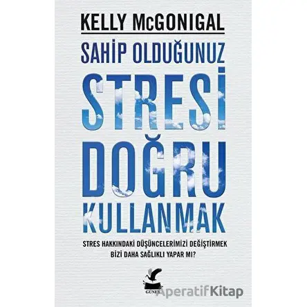 Sahip Olduğunuz Stresi Doğru Kullanmak - Kelly Mcgonigal - Güney Kitap