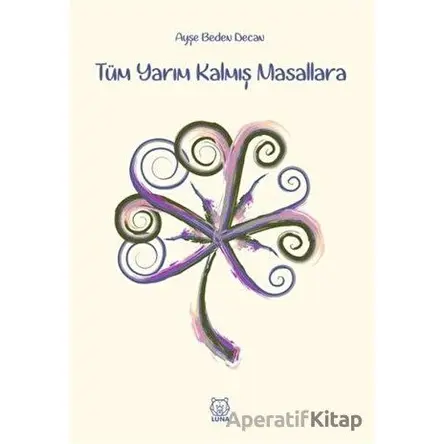 Tüm Yarım Kalmış Masallara - Ayşe Beden Decan - Luna Yayınları