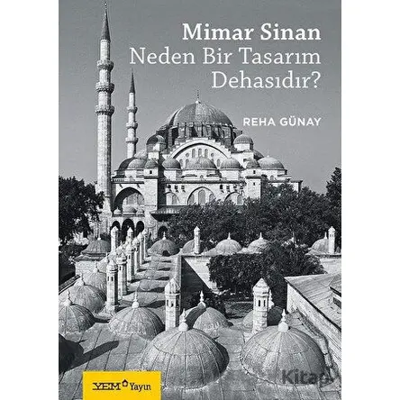 Mimar Sinan Neden Bir Tasarım Dehasıdır? - Reha Günay - YEM Yayın