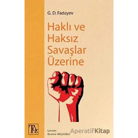 Haklı ve Haksız Savaşlar Üzerine - G. D. Fadayev - Töz Yayınları