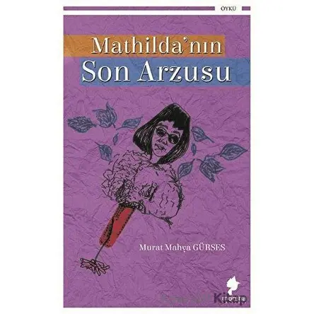 Mathilda’nın Son Arzusu - Murat Mahya Gürses - Morena Yayınevi