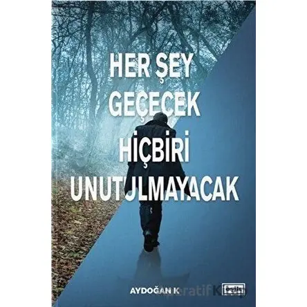 Her Şey Geçecek Hiçbiri Unutulmayacak - Aydoğan K - Eşik Yayınları