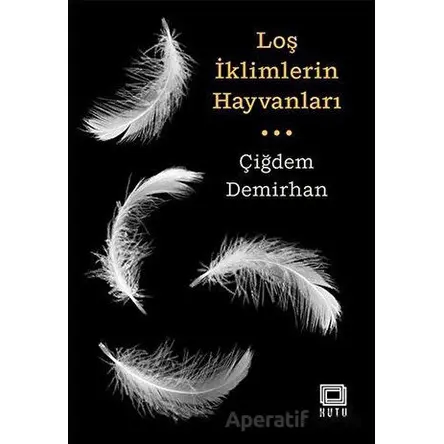 Loş İklimlerin Hayvanları - Çiğdem Demirhan - Kutu Yayınları