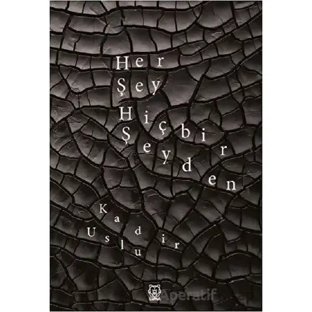 Her Şey Hiçbir Şeyden - Kadir Uslu - Luna Yayınları