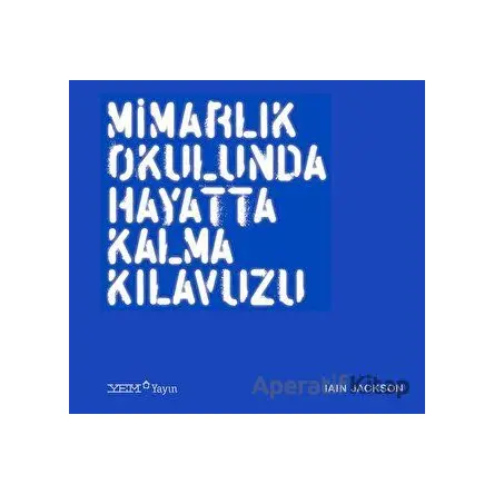 Mimarlık Okulunda Hayatta Kalma Kılavuzu - Iain Jackson - YEM Yayın