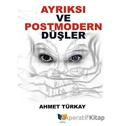 Ayrıksı ve Postmodern Düşler - Ahmet Türkay - Ateş Yayınları
