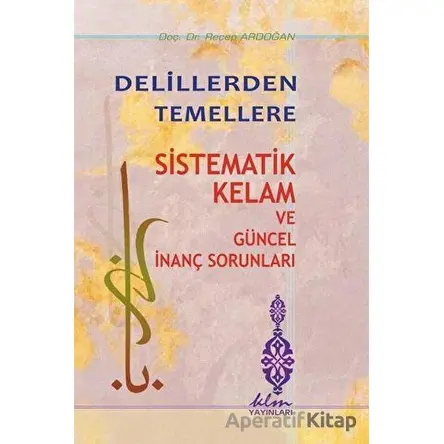 Delillerden Temellere - Sistematik Kelam ve Güncel İnanç Sorunları - Recep Ardoğan - Klm Yayınları