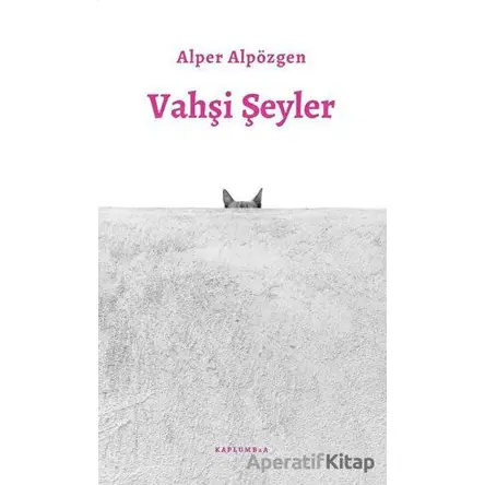 Vahşi Şeyler - Alper Alpözgen - Kaplumbaa Kitap