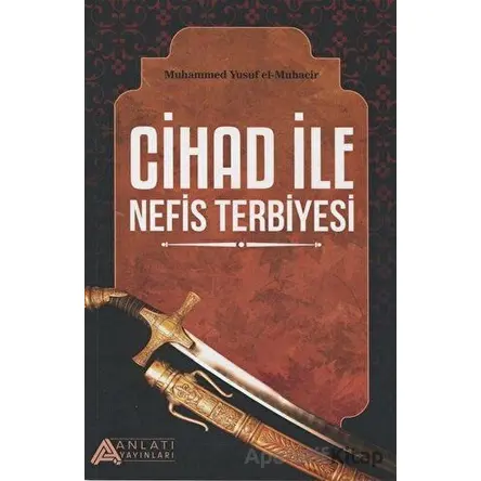 Cihad ile Nefis Terbiyesi - Muhammed Yusuf el-Muhacir - Anlatı Yayınları