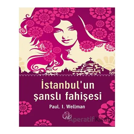 İstanbul’un Şanslı Fahişesi - Paul L. Wellman - Elf Yayınları
