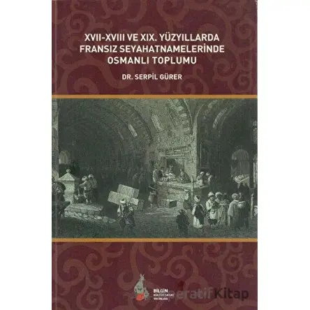 17. - 18. ve 19. Yüzyıllarda Fransız Seyahatnamelerinde Osmanlı Toplumu
